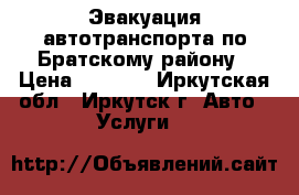 Эвакуация автотранспорта по Братскому району › Цена ­ 1 500 - Иркутская обл., Иркутск г. Авто » Услуги   